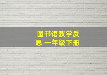 图书馆教学反思 一年级下册